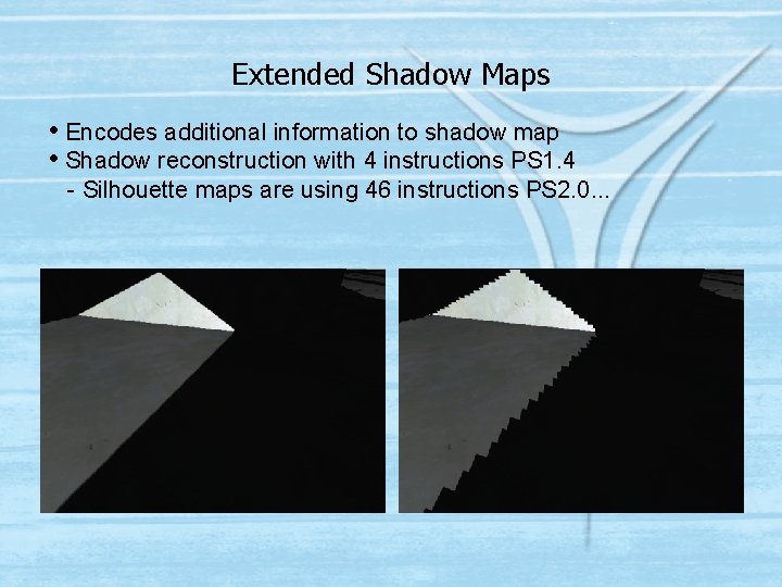 Extended Shadow Maps • Encodes additional information to shadow map • Shadow reconstruction with