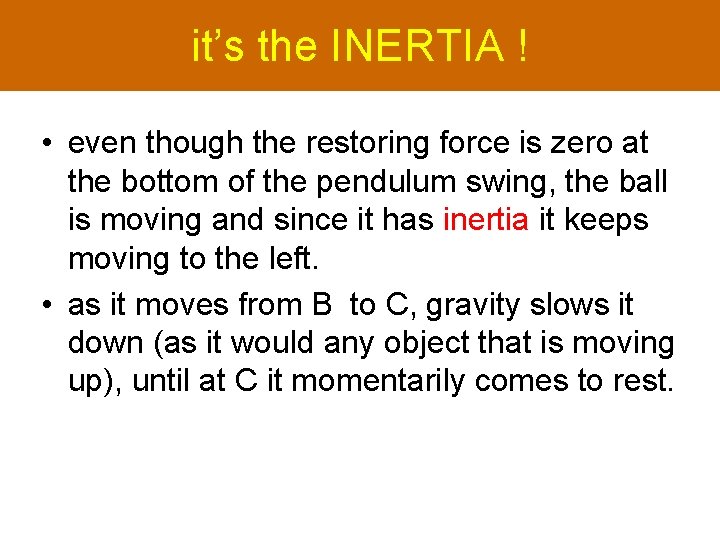 it’s the INERTIA ! • even though the restoring force is zero at the