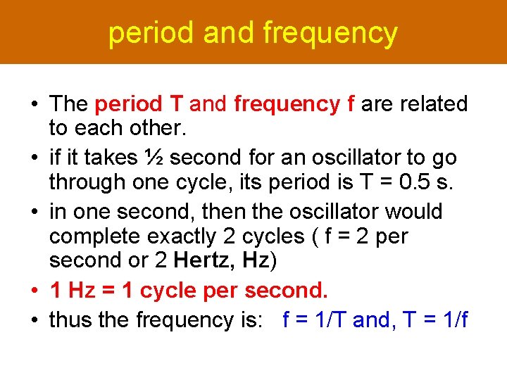 period and frequency • The period T and frequency f are related to each