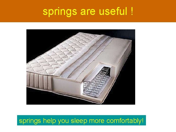 springs are useful ! springs help you sleep more comfortably! 