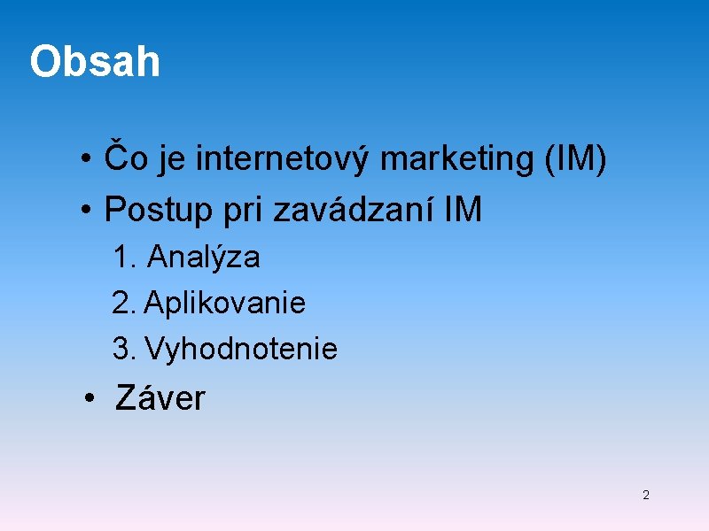 Obsah • Čo je internetový marketing (IM) • Postup pri zavádzaní IM 1. Analýza