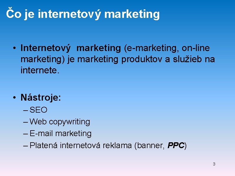 Čo je internetový marketing • Internetový marketing (e-marketing, on-line marketing) je marketing produktov a