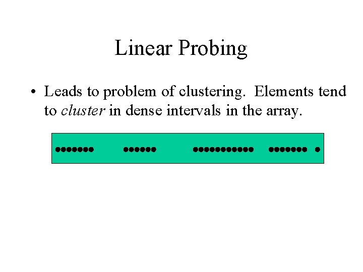 Linear Probing • Leads to problem of clustering. Elements tend to cluster in dense
