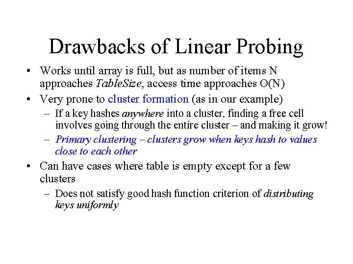 Drawbacks of Linear Probing • Works until array is full, but as number of