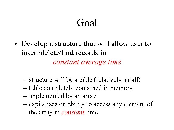 Goal • Develop a structure that will allow user to insert/delete/find records in constant