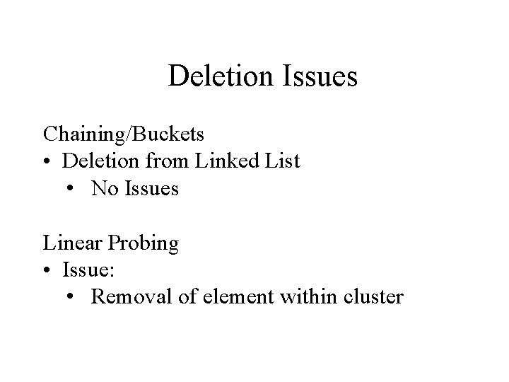 Deletion Issues Chaining/Buckets • Deletion from Linked List • No Issues Linear Probing •