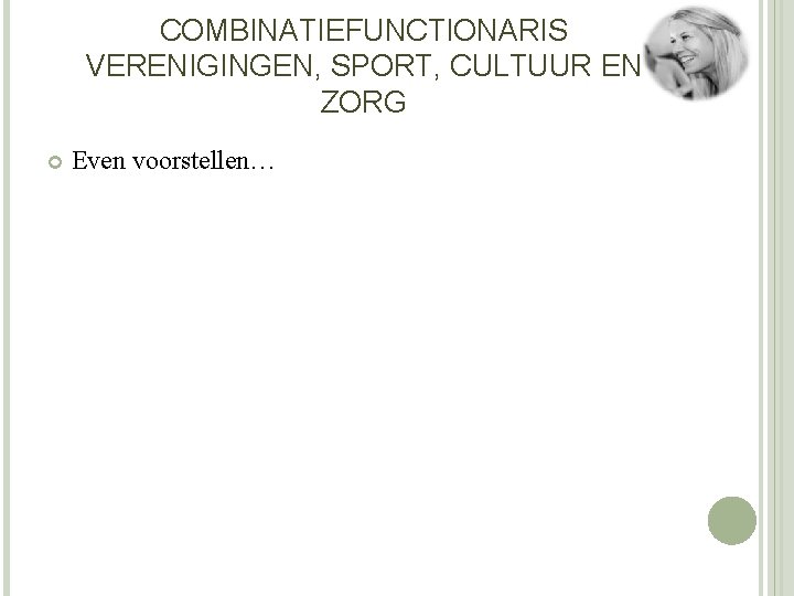 COMBINATIEFUNCTIONARIS VERENIGINGEN, SPORT, CULTUUR EN ZORG Even voorstellen… 