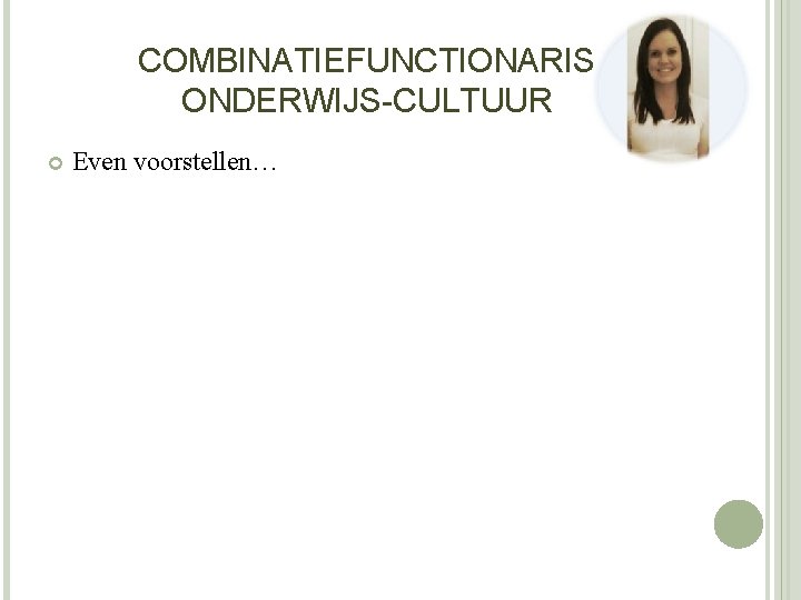 COMBINATIEFUNCTIONARIS ONDERWIJS-CULTUUR Even voorstellen… 