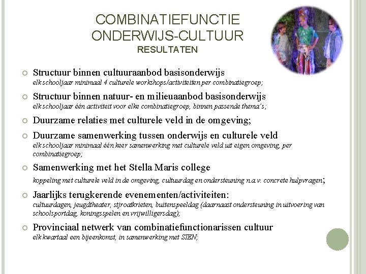 COMBINATIEFUNCTIE ONDERWIJS-CULTUUR RESULTATEN Structuur binnen cultuuraanbod basisonderwijs elk schooljaar minimaal 4 culturele workshops/activiteiten per