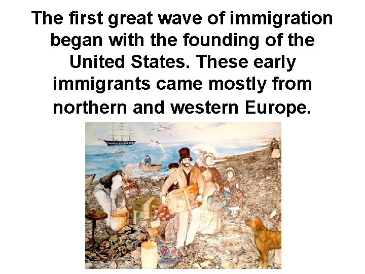 The first great wave of immigration began with the founding of the United States.