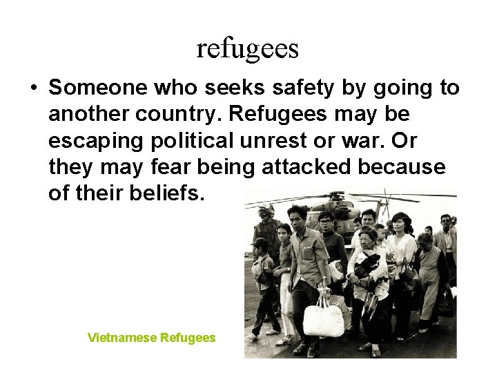 refugees • Someone who seeks safety by going to another country. Refugees may be