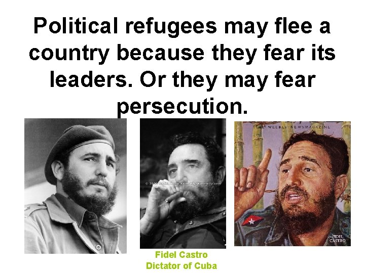 Political refugees may flee a country because they fear its leaders. Or they may