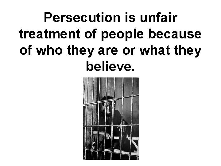Persecution is unfair treatment of people because of who they are or what they