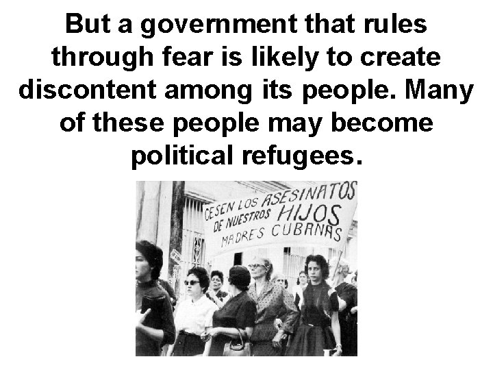 But a government that rules through fear is likely to create discontent among its