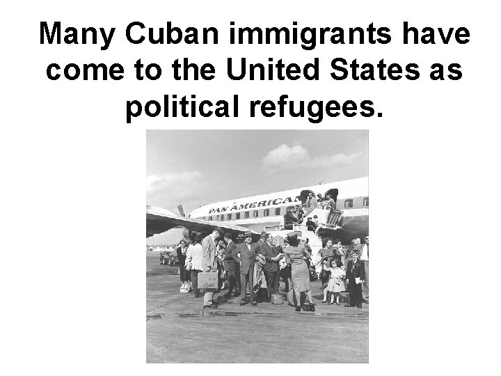 Many Cuban immigrants have come to the United States as political refugees. 