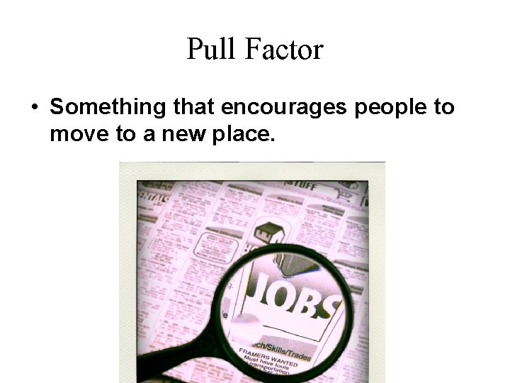Pull Factor • Something that encourages people to move to a new place. 