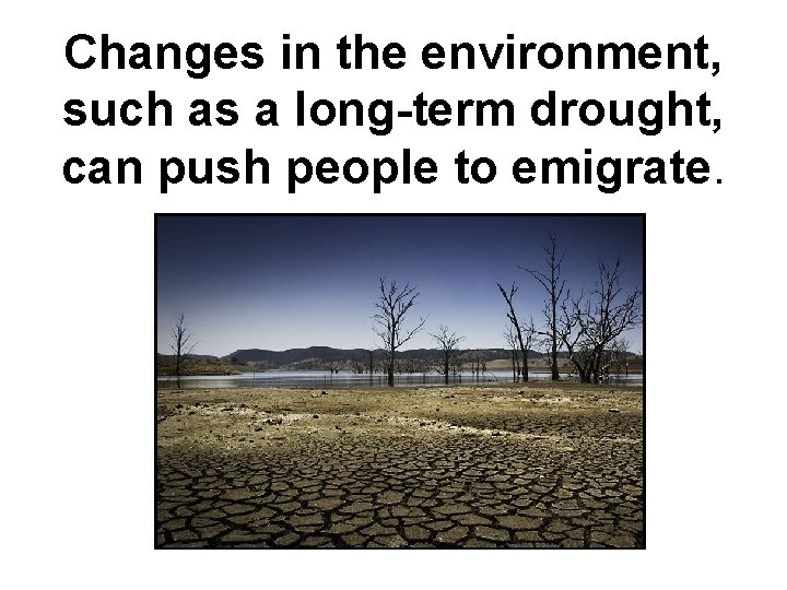 Changes in the environment, such as a long-term drought, can push people to emigrate.