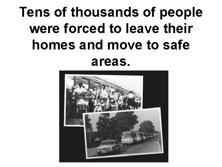 Tens of thousands of people were forced to leave their homes and move to