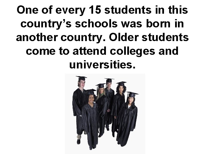 One of every 15 students in this country’s schools was born in another country.