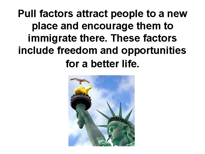 Pull factors attract people to a new place and encourage them to immigrate there.