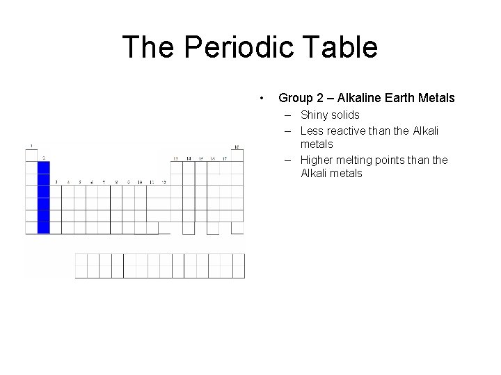 The Periodic Table • Group 2 – Alkaline Earth Metals – Shiny solids –