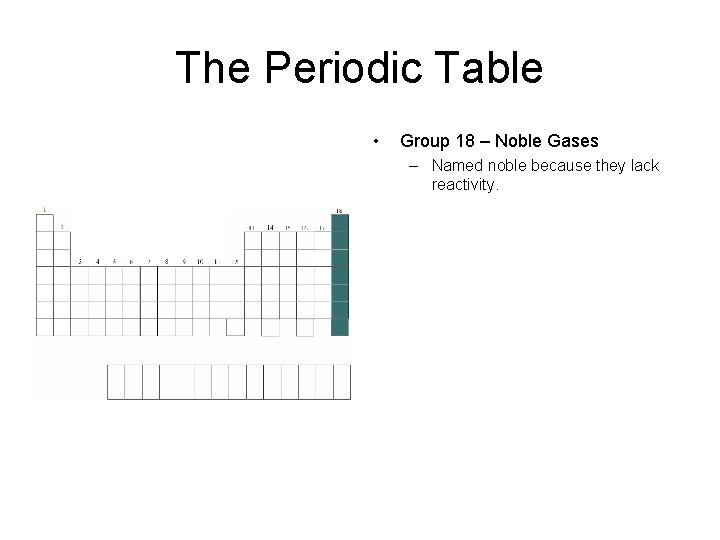 The Periodic Table • Group 18 – Noble Gases – Named noble because they