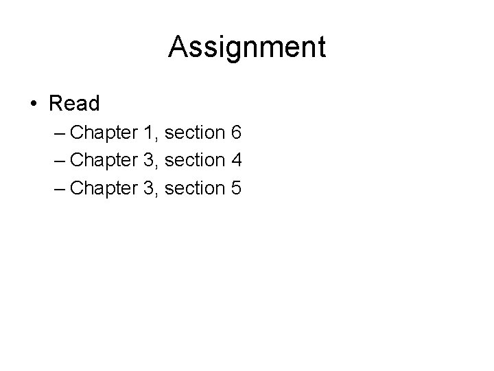 Assignment • Read – Chapter 1, section 6 – Chapter 3, section 4 –
