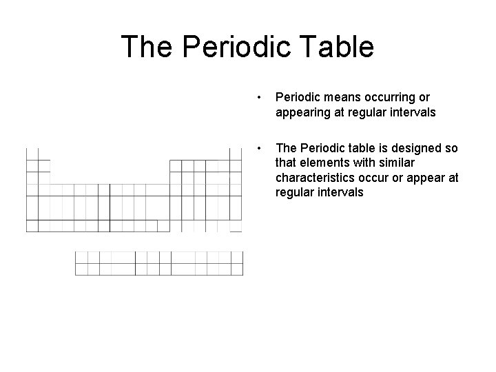 The Periodic Table • Periodic means occurring or appearing at regular intervals • The