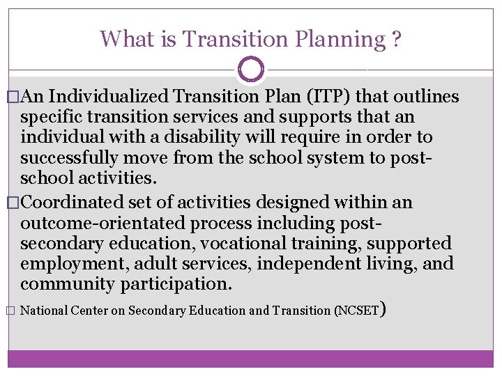 What is Transition Planning ? �An Individualized Transition Plan (ITP) that outlines specific transition
