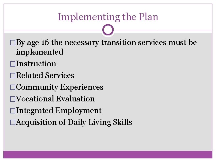 Implementing the Plan �By age 16 the necessary transition services must be implemented �Instruction