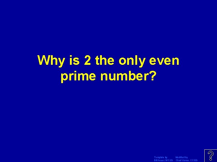 Why is 2 the only even prime number? Template by Modified by Bill Arcuri,