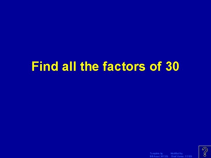 Find all the factors of 30 Template by Modified by Bill Arcuri, WCSD Chad