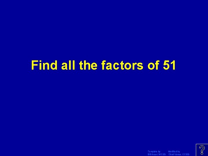 Find all the factors of 51 Template by Modified by Bill Arcuri, WCSD Chad