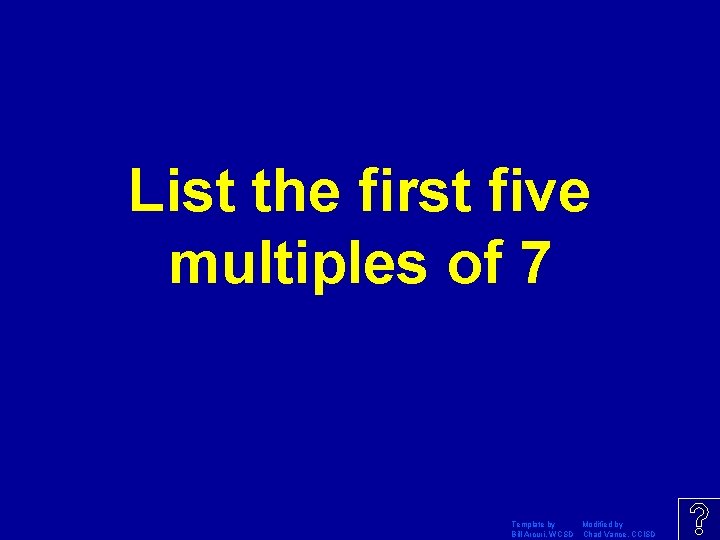 List the first five multiples of 7 Template by Modified by Bill Arcuri, WCSD