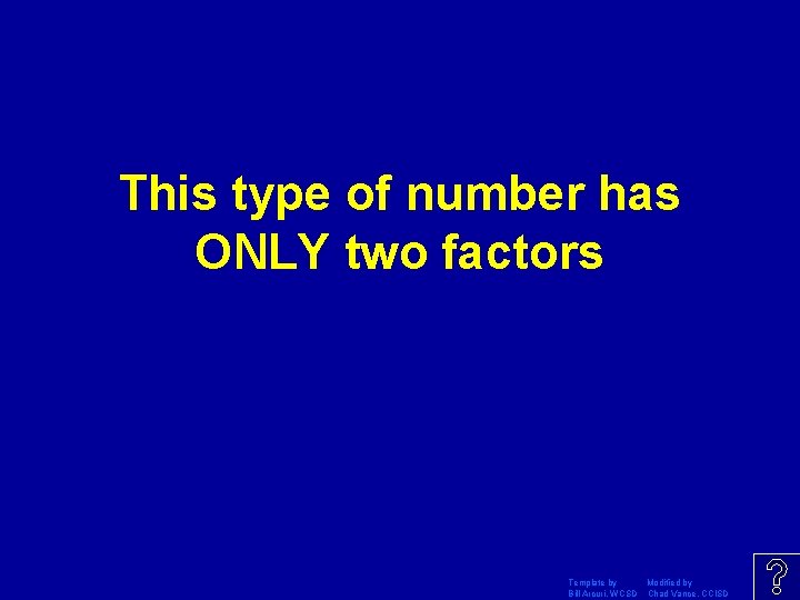 This type of number has ONLY two factors Template by Modified by Bill Arcuri,