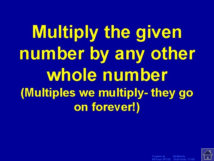 Multiply the given number by any other whole number (Multiples we multiply- they go