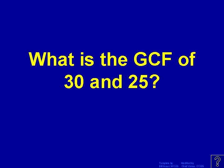 What is the GCF of 30 and 25? Template by Modified by Bill Arcuri,