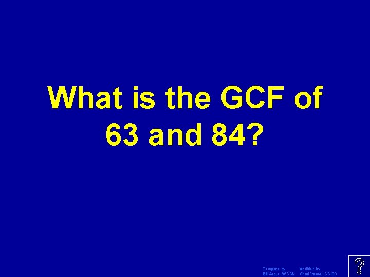 What is the GCF of 63 and 84? Template by Modified by Bill Arcuri,