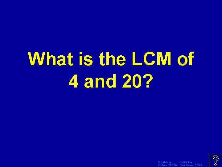 What is the LCM of 4 and 20? Template by Modified by Bill Arcuri,