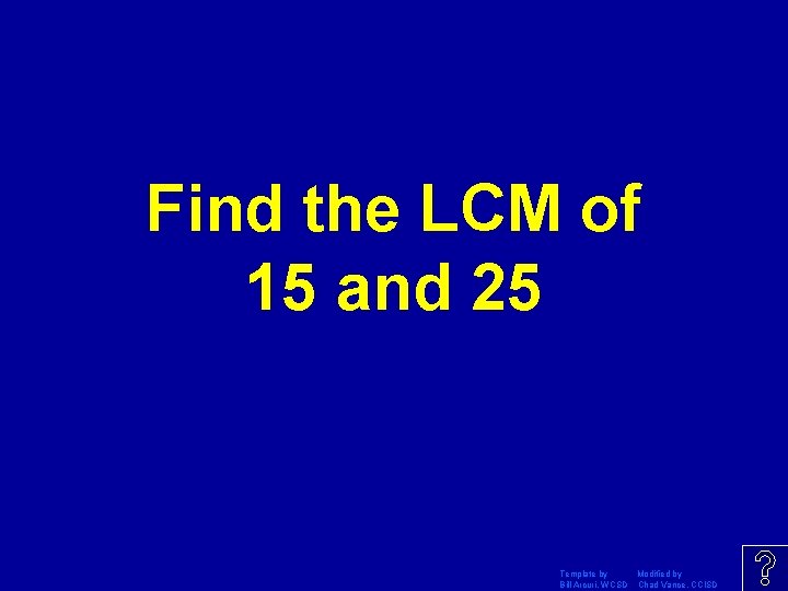 Find the LCM of 15 and 25 Template by Modified by Bill Arcuri, WCSD