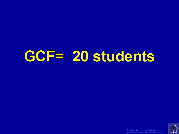 GCF= 20 students Template by Modified by Bill Arcuri, WCSD Chad Vance, CCISD 