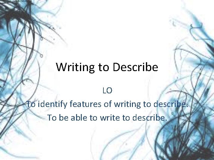 Writing to Describe LO To identify features of writing to describe. To be able