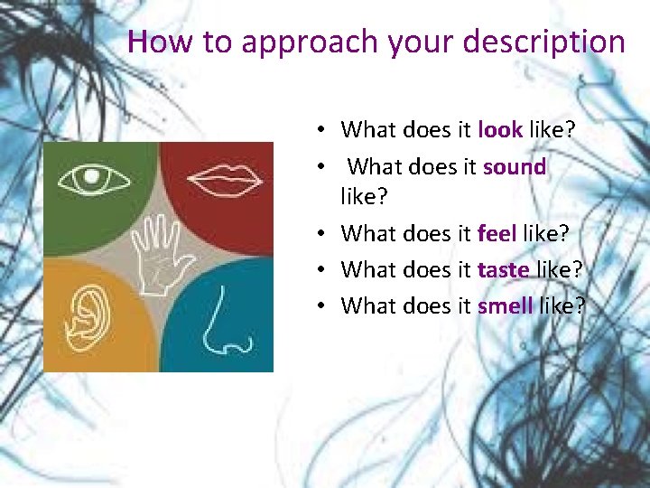 How to approach your description • What does it look like? • What does