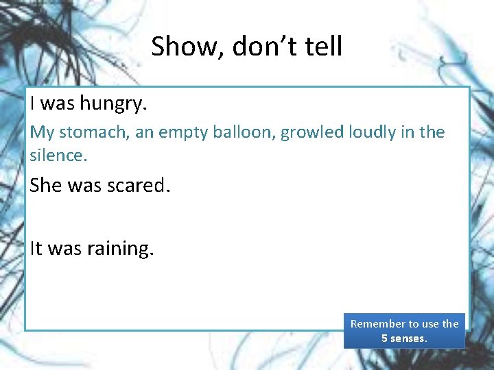 Show, don’t tell I was hungry. My stomach, an empty balloon, growled loudly in