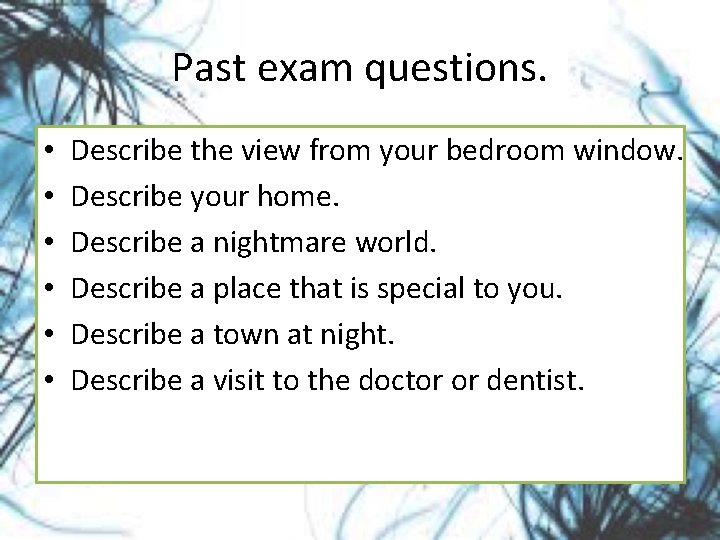 Past exam questions. • • • Describe the view from your bedroom window. Describe