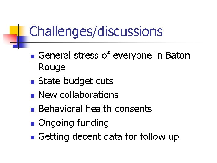 Challenges/discussions n n n General stress of everyone in Baton Rouge State budget cuts