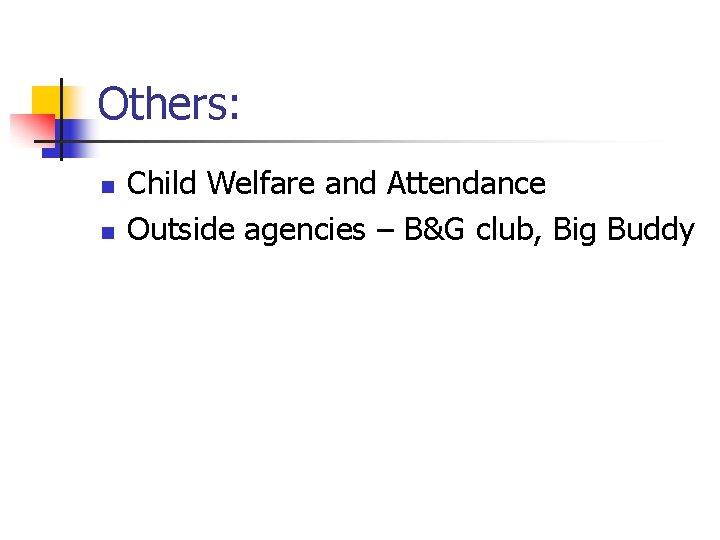 Others: n n Child Welfare and Attendance Outside agencies – B&G club, Big Buddy