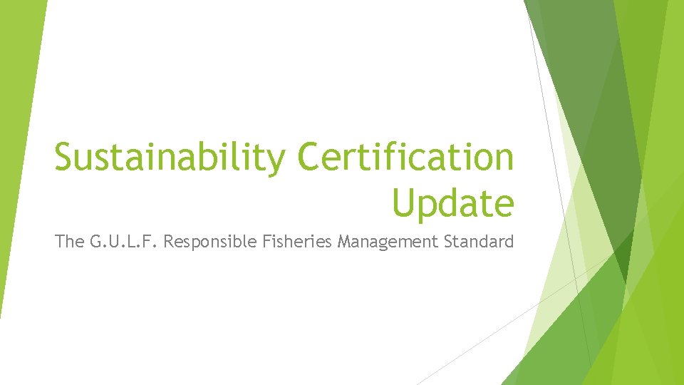 Sustainability Certification Update The G. U. L. F. Responsible Fisheries Management Standard 