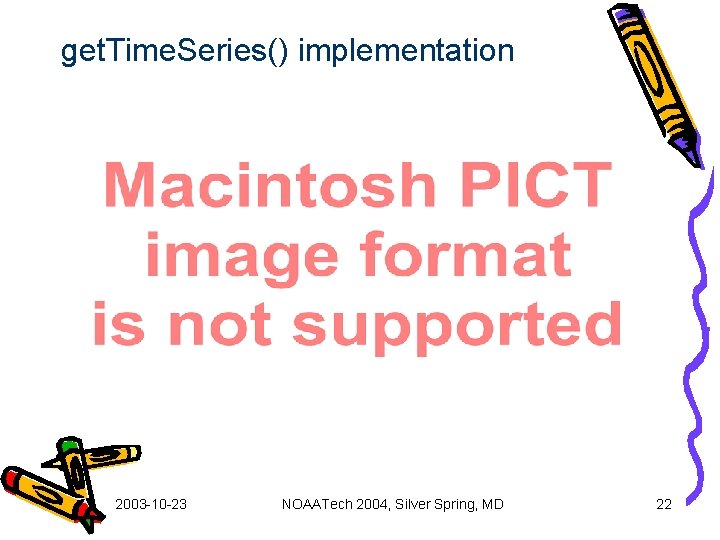 get. Time. Series() implementation 2003 -10 -23 NOAATech 2004, Silver Spring, MD 22 