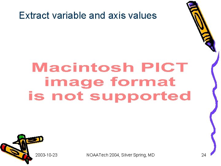 Extract variable and axis values 2003 -10 -23 NOAATech 2004, Silver Spring, MD 24